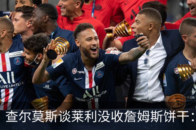 查尔莫斯谈莱利没收詹姆斯饼干：这事是真的 前者是在强行立威