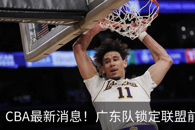 CBA最新消息！广东队锁定联盟前三小外援，曾打爆京沪厦等热门